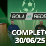Bola na Rede (30/06/25) | Completo